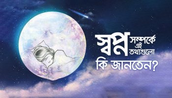 স্বপ্ন সম্পর্কে অজানা ৯ তথ্য, যা জানলে আপনি বিস্মিত হবেন