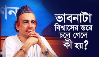 ভাবনাটা বিশ্বাসের স্তরে চলে গেলে কী হয়?