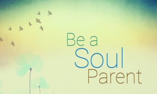 Be a Soul Parent