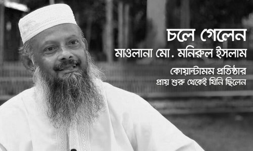 চলে গেলেন মাওলানা মো. মনিরুল ইসলাম : কোয়ান্টামম প্রতিষ্ঠার প্রায় শুরু থেকে যিনি ছিলেন