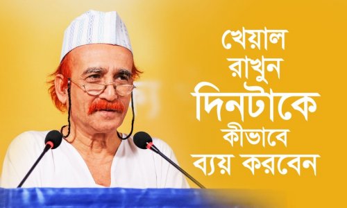 খেয়াল রাখুন দিনটাকে কীভাবে ব্যয় করবেন