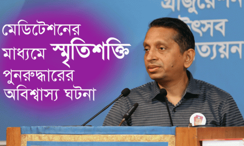 মেডিটেশনের মাধ্যমে স্মৃতিশক্তি পুনরুদ্ধারের অবিশ্বাস্য ঘটনা—ডা. মো. নজরুল ইসলাম, ৪৯৯Q ব্যাচ