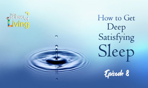 How To Get Deep Satisfying Sleep (The Science of Living : Episode 8)