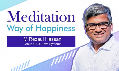 Meditation, Way of Happiness—M Rezaul Hassan, Group Ceo, Reve Systems