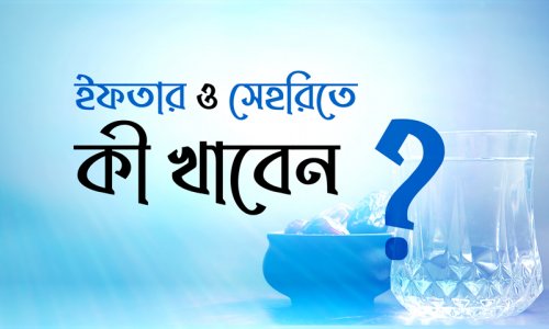 ইফতার ও সেহরিতে কী খাবেন?