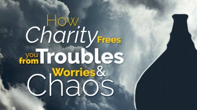 How charity frees you from troubles, worries and chaos
